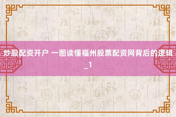 炒股配资开户 一图读懂福州股票配资网背后的逻辑_1