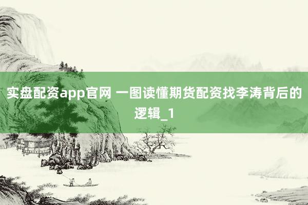 实盘配资app官网 一图读懂期货配资找李涛背后的逻辑_1