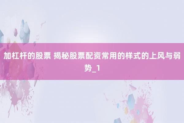 加杠杆的股票 揭秘股票配资常用的样式的上风与弱势_1
