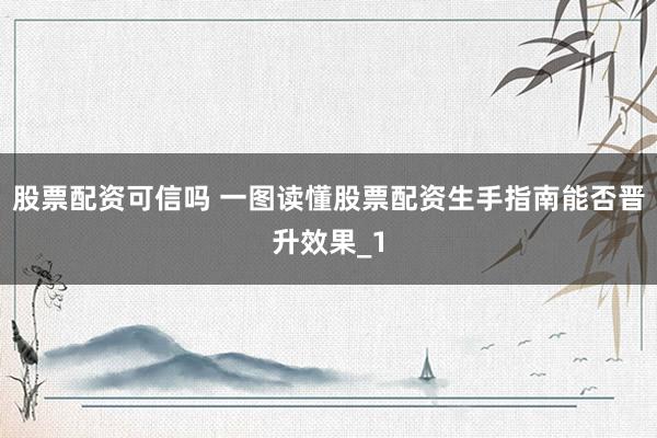 股票配资可信吗 一图读懂股票配资生手指南能否晋升效果_1