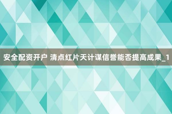 安全配资开户 清点红片天计谋信誉能否提高成果_1