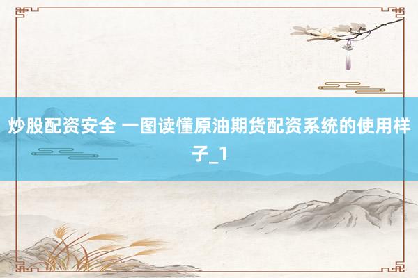 炒股配资安全 一图读懂原油期货配资系统的使用样子_1