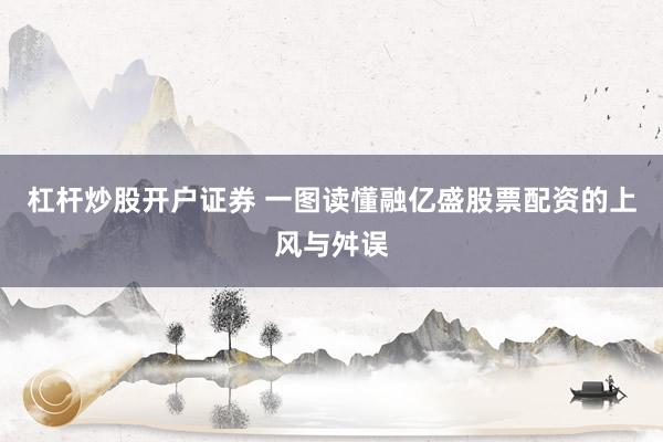 杠杆炒股开户证券 一图读懂融亿盛股票配资的上风与舛误