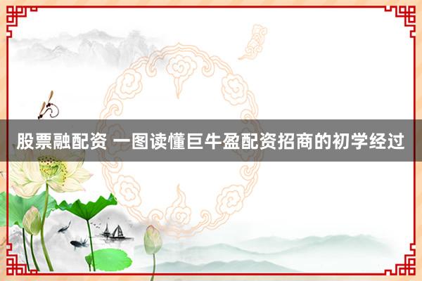 股票融配资 一图读懂巨牛盈配资招商的初学经过