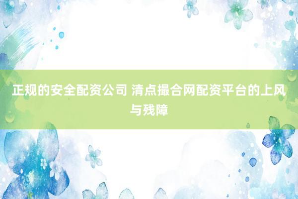 正规的安全配资公司 清点撮合网配资平台的上风与残障