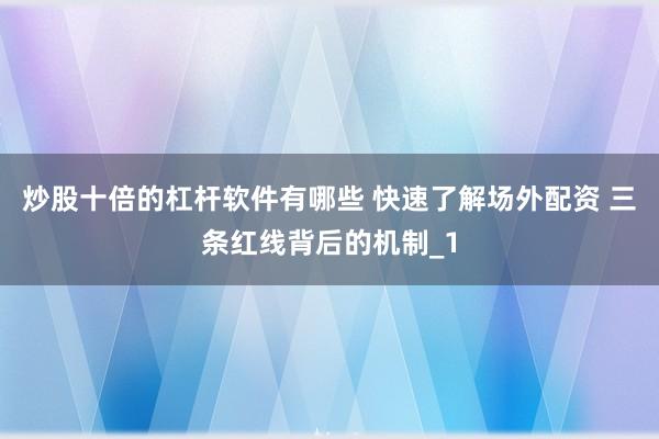 炒股十倍的杠杆软件有哪些 快速了解场外配资 三条红线背后的机制_1