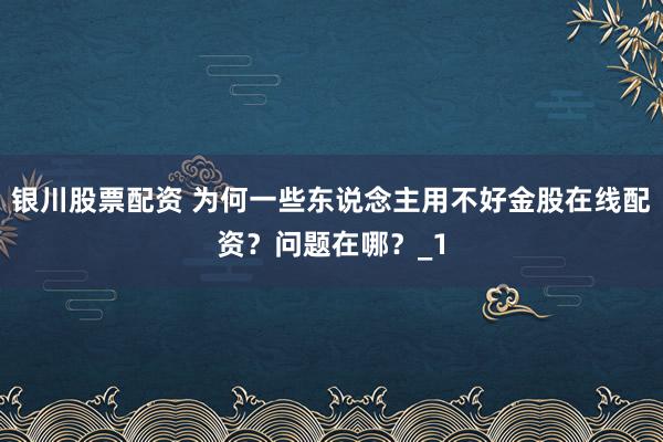 银川股票配资 为何一些东说念主用不好金股在线配资？问题在哪？_1