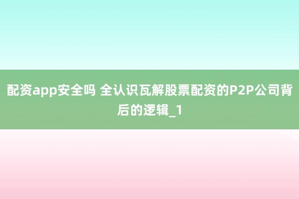 配资app安全吗 全认识瓦解股票配资的P2P公司背后的逻辑_1