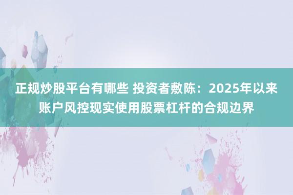 正规炒股平台有哪些 投资者敷陈：2025年以来账户风控现实使用股票杠杆的合规边界